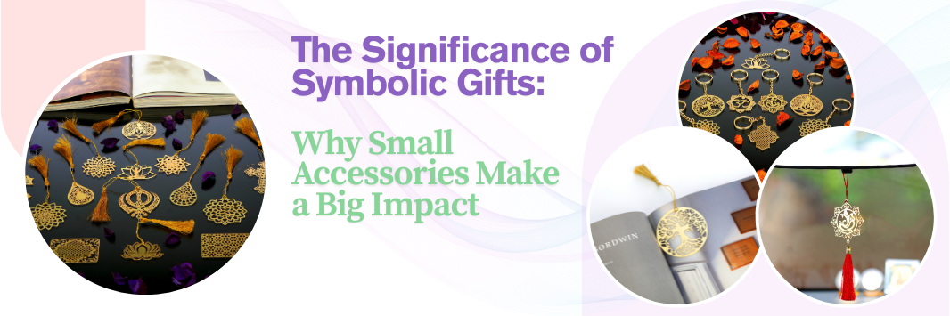 The Significance of Symbolic Gifts: Why Small Accessories Make a Big Impact